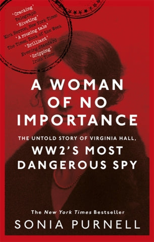 A Woman of No Importance : The Untold Story of Virginia Hall, WWII's Most Dangerous Spy